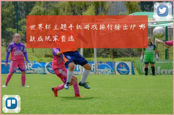世界杯主题手机游戏排行榜出炉 哪款成玩家首选