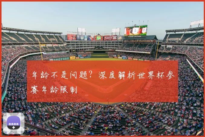 年龄不是问题?深度解析世界杯参赛年龄限制