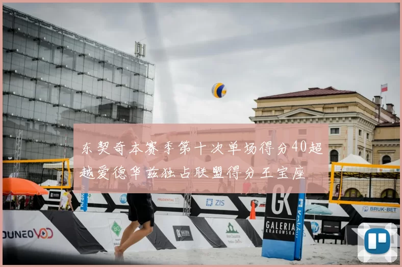 东契奇本赛季第十次单场得分40超越爱德华兹独占联盟得分王宝座