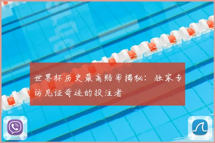 世界杯历史最高赔率揭秘:独家专访见证奇迹的投注者