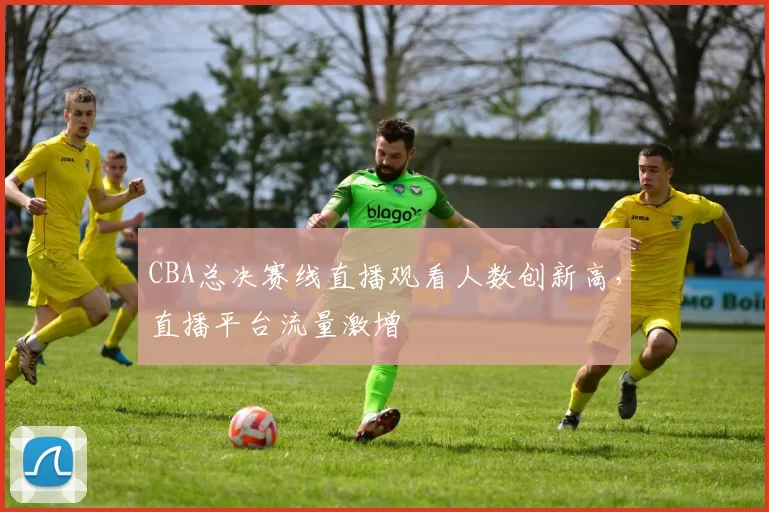 CBA总决赛线直播观看人数创新高,直播平台流量激增