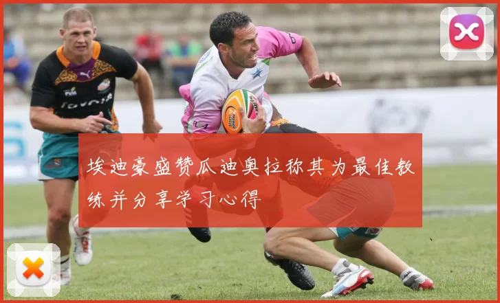 埃迪豪盛赞瓜迪奥拉称其为最佳教练并分享学习心得