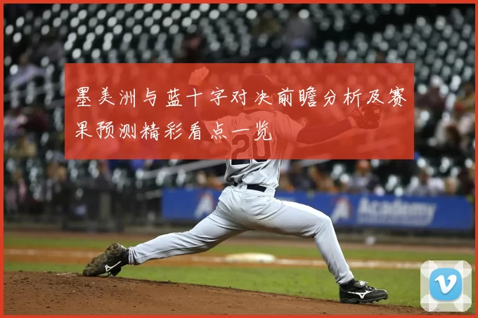 墨美洲与蓝十字对决前瞻分析及赛果预测精彩看点一览