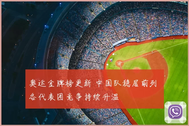 奥运金牌榜更新 中国队稳居前列 各代表团竞争持续升温