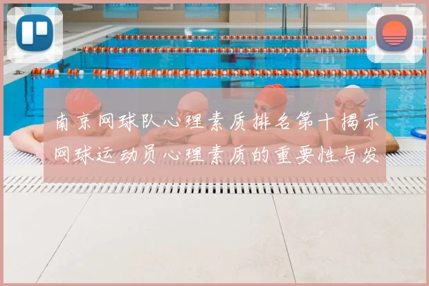南京网球队心理素质排名第十揭示网球运动员心理素质的重要性与发展潜力