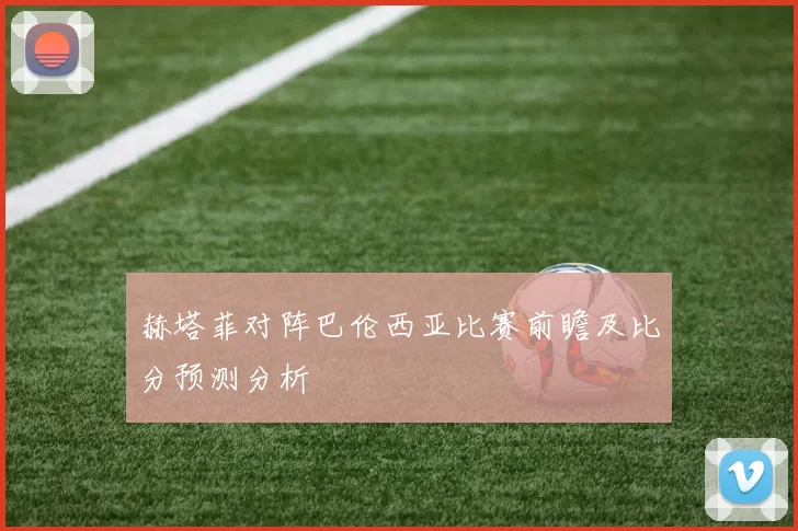 赫塔菲对阵巴伦西亚比赛前瞻及比分预测分析