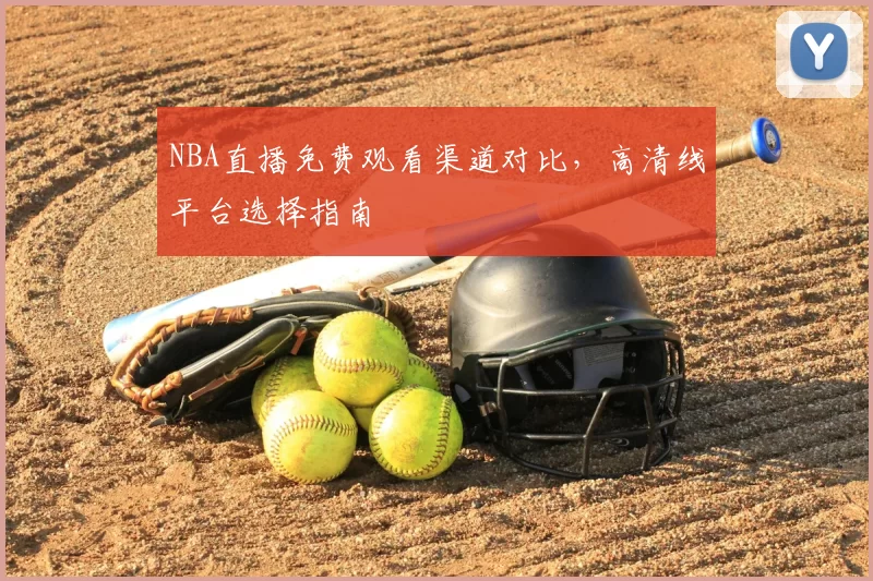 NBA直播免费观看渠道对比,高清线平台选择指南