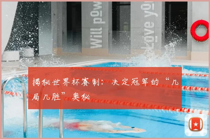揭秘世界杯赛制：决定冠军的“几局几胜”奥秘