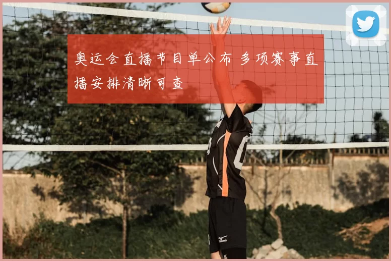 奥运会直播节目单公布 多项赛事直播安排清晰可查