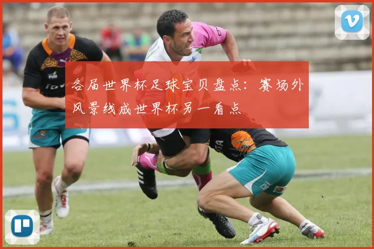 各届世界杯足球宝贝盘点:赛场外风景线成世界杯另一看点