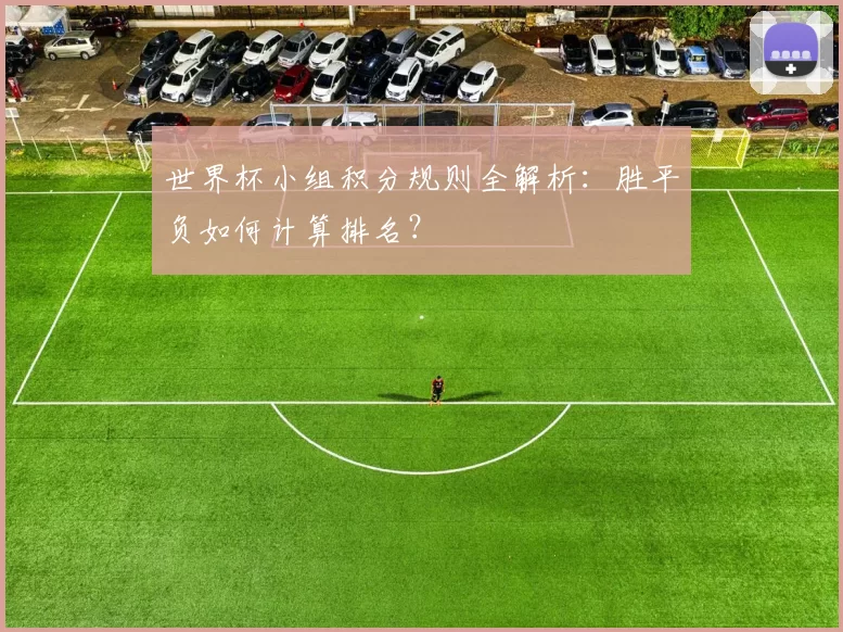 世界杯小组积分规则全解析：胜平负如何计算排名？