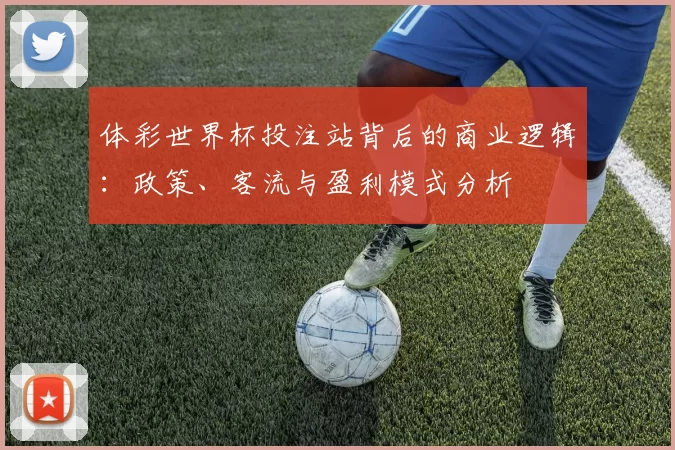 体彩世界杯投注站背后的商业逻辑：政策、客流与盈利模式分析
